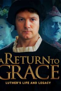 A Return to Grace: Luther’s Life and Legacy