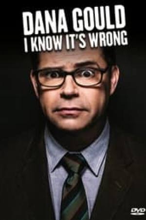 Dana Gould: I Know It’s Wrong