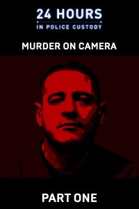 24 Hours in Police Custody – S13E09 – Murder on Camera (Part 1/2)